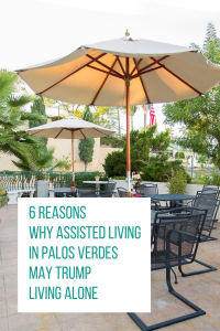 6 Reasons Why Assisted Living In Palos Verdes May Trump Living Alone
