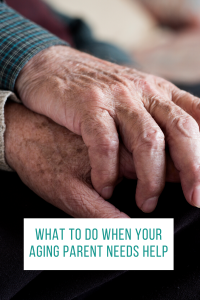 What To Do When Your Aging Parent Needs Help