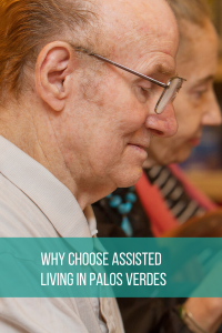 Why Choose Assisted Living In Palos Verdes