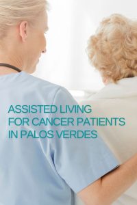 Assisted Living For Cancer Patients In Palos Verdes