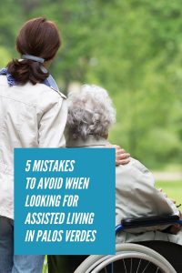 5 Mistakes To Avoid When Looking For Assisted Living In Palos Verdes